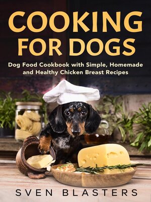 cover image of Cooking for Dogs, Dog Food Cookbook with Simple, Homemade and Healthy Chicken Breast Recipes